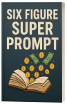 Six Figure Super Prompt / Learn How to Generate $1,000 Daily, Your Step-by-Step Guide